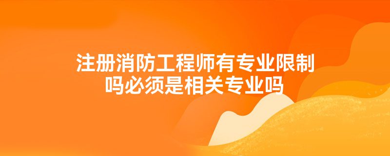 注册消防工程师没有专业限制，不同学历及专业条件