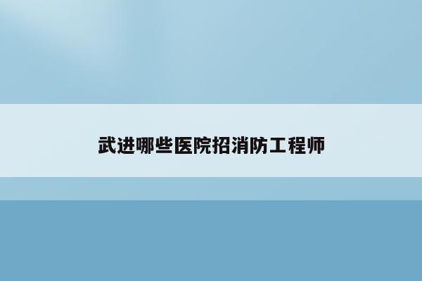 医院招聘注册消防工程师_医院需要消防工程师资质吗_医院要不要消防工程师