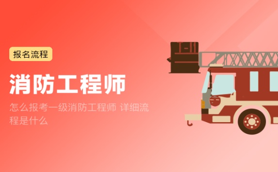 怎么报考一级消防工程师 详细流程是什么