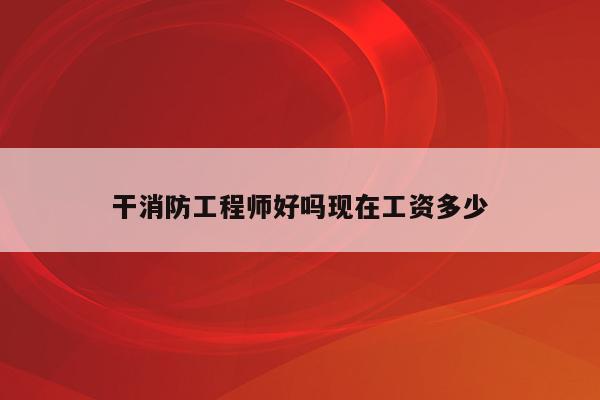 忙消防师工程工作有前途吗_消防工程师都做些什么工作_消防工程师的工作忙吗