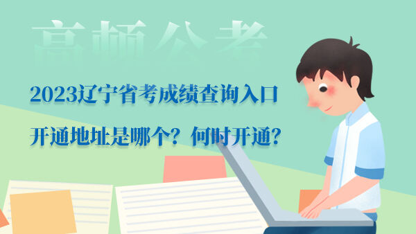 2023 辽宁省公务员考试成绩查询入口已开通，相关资讯看这里