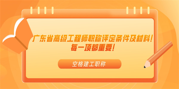 广东省高级工程师职称评审_广东省高级工程师职称评定_广东省高级工程师评审委员会