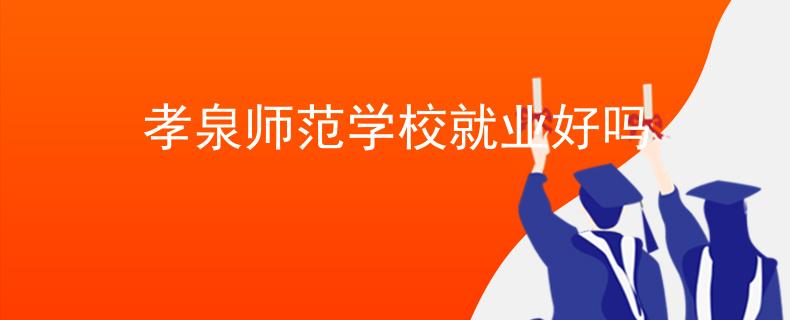 孝泉师范学校就业好吗