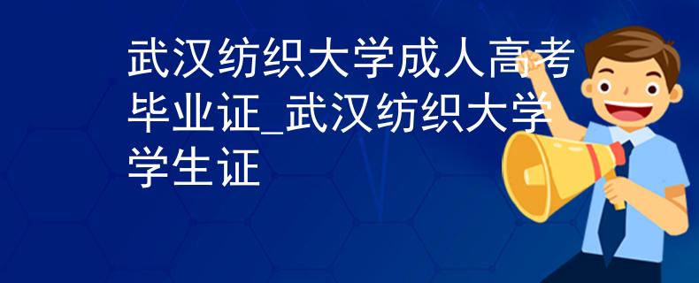 武汉纺织大学成人高考毕业证_武汉纺织大学学生证