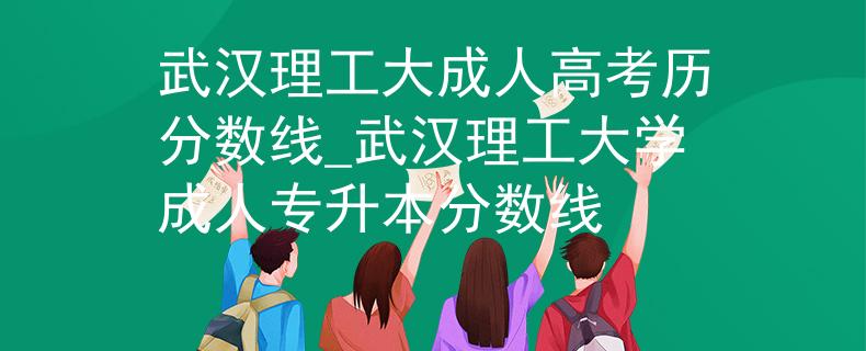 武汉理工大成人高考历分数线_武汉理工大学成人专升本分数线