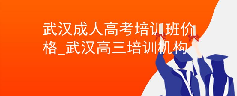 武汉成人高考培训班价格_武汉高三培训机构