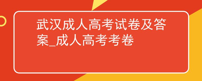 武汉成人高考试卷及答案_成人高考考卷