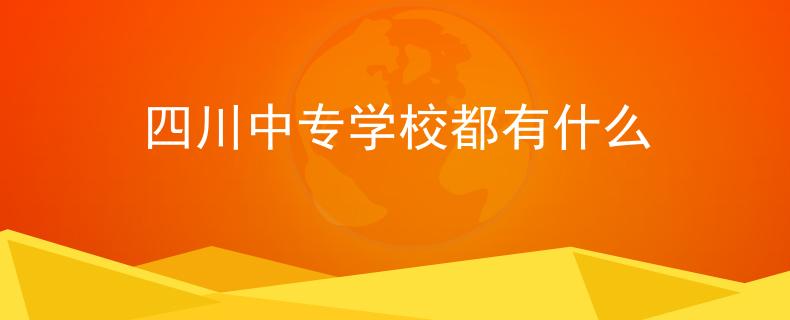 四川中专学校都有什么