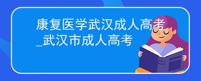 康复医学武汉成人高考_武汉市成人高考