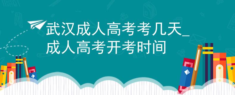 武汉成人高考考几天_成人高考开考时间 武汉成人高考考几天_成人高考开考时间