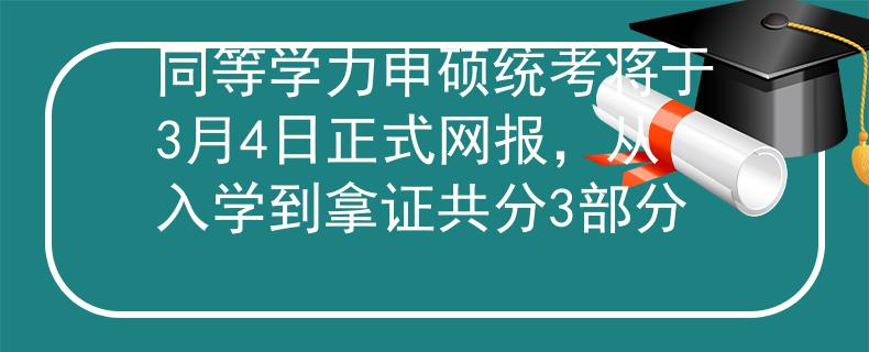 同等学力申硕统考将于3月4日正式网报，从入学到拿证共分3部分