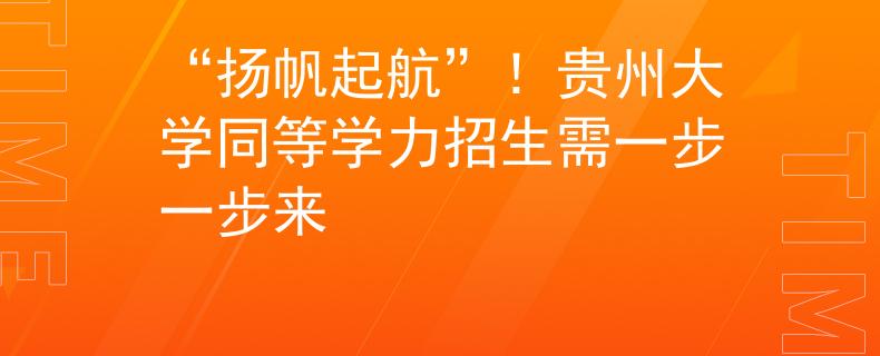 “扬帆起航”！贵州大学同等学力招生需一步一步来