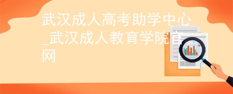 武汉成人高考助学中心_武汉成人教育学院官网