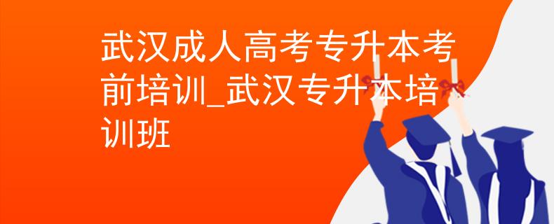 武汉成人高考专升本考前培训_武汉专升本培训班