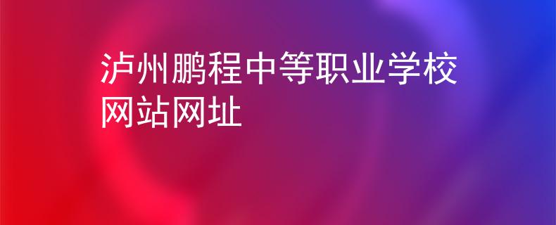 泸州鹏程中等职业学校网站网址