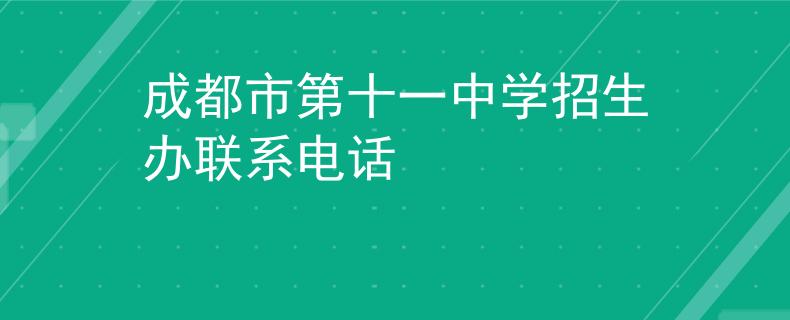 成都市第十一中学招生办联系电话