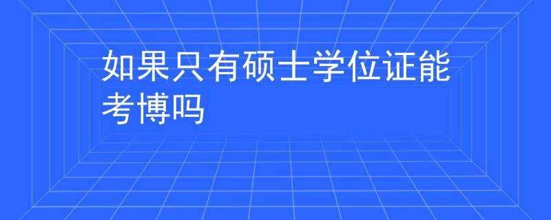 如果只有硕士学位证能考博吗