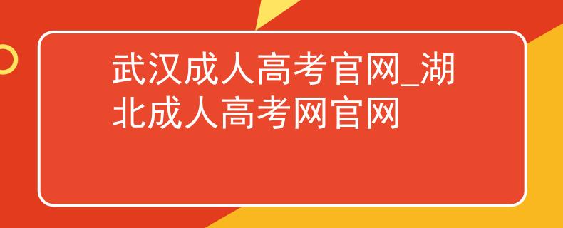 武汉成人高考官网_湖北成人高考网官网