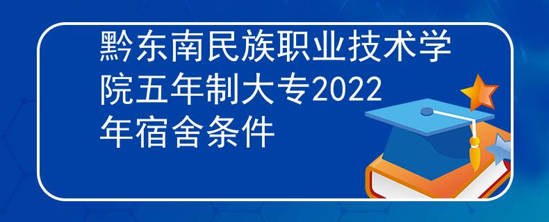 黔东南民族职业技术学院五年制大专2022年宿舍条件