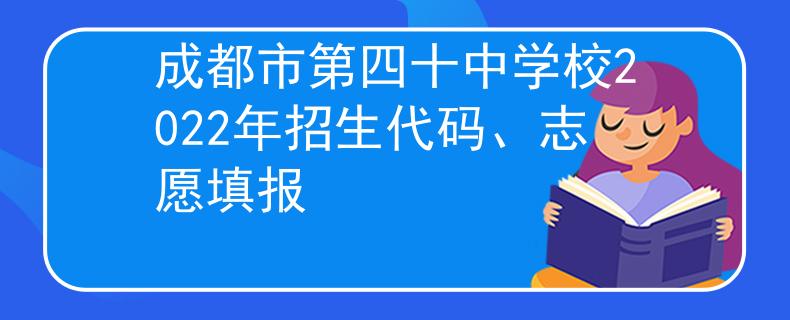 成都市第四十中学校2022年招生代码、志愿填报