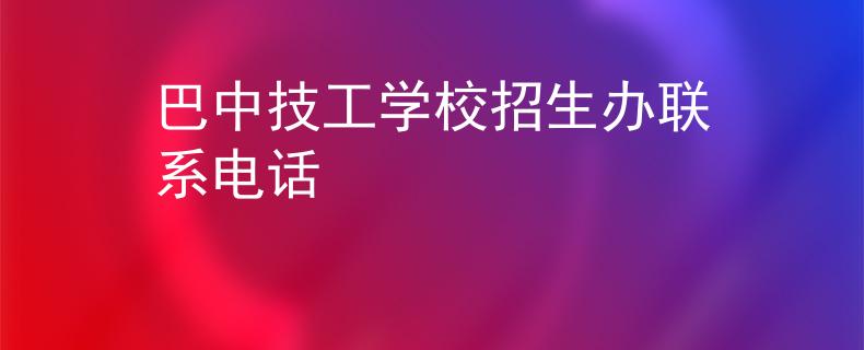 巴中技工学校招生办联系电话