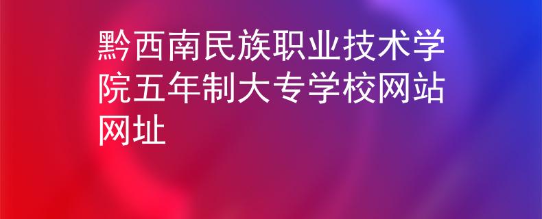 黔西南民族职业技术学院五年制大专学校网站网址