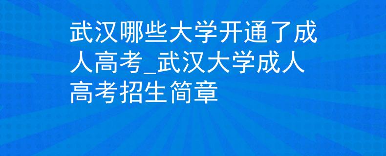 武汉哪些大学开通了成人高考_武汉大学成人高考招生简章