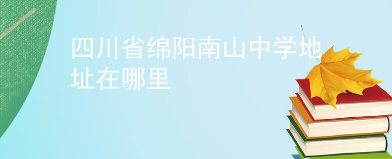 四川省绵阳南山中学地址在哪里