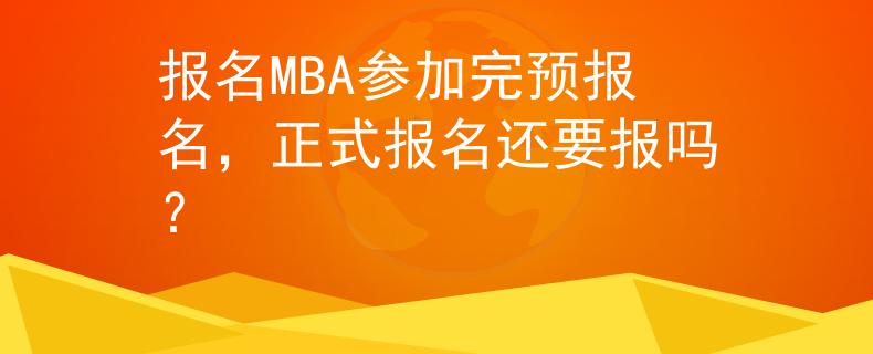 报名MBA参加完预报名，正式报名还要报吗？