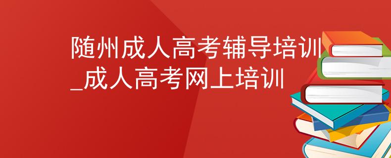 随州成人高考辅导培训_成人高考网上培训