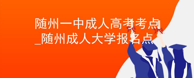 随州一中成人高考考点_随州成人大学报名点