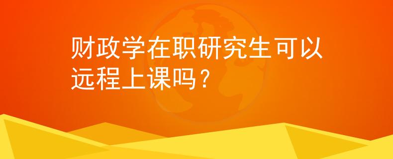 财政学在职研究生可以远程上课吗？