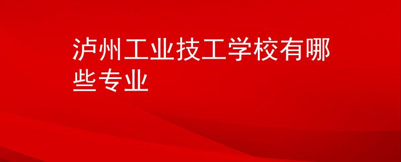泸州工业技工学校有哪些专业