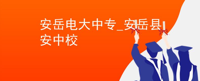 安岳电大中专_安岳县安中校