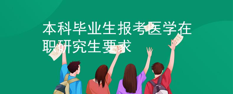 本科毕业生报考医学在职研究生要求