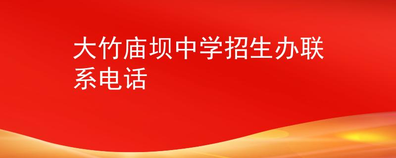 大竹庙坝中学招生办联系电话
