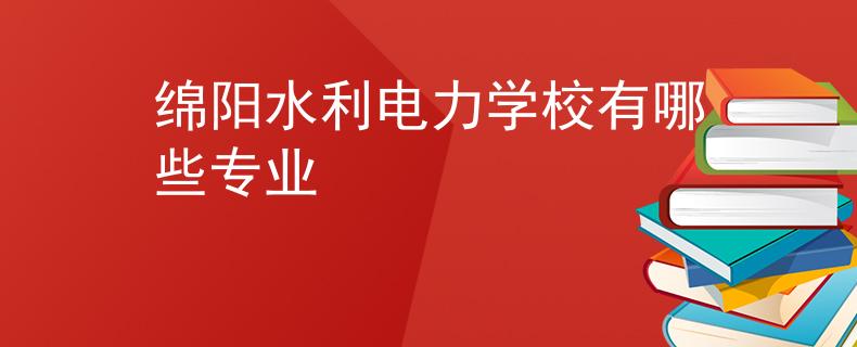 绵阳水利电力学校有哪些专业