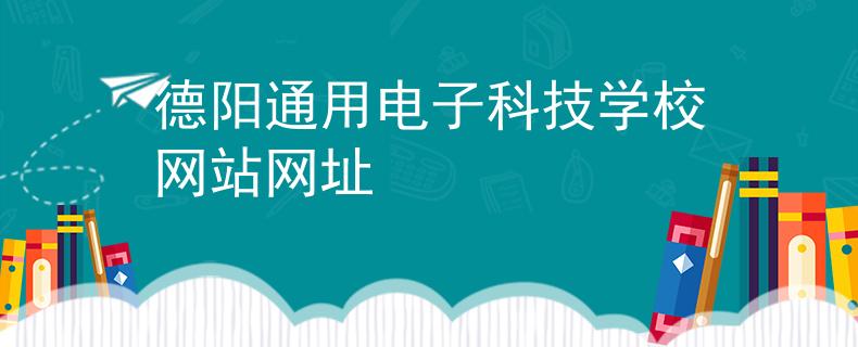 德阳通用电子科技学校网站网址