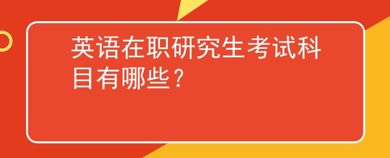 英语在职研究生考试科目有哪些？