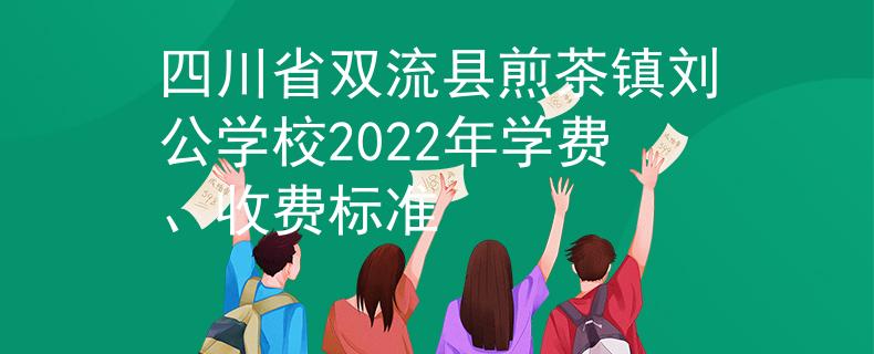 四川省双流县煎茶镇刘公学校2022年学费、收费标准