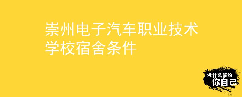 崇州电子汽车职业技术学校宿舍条件