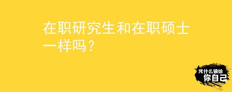 在职研究生和在职硕士一样吗？