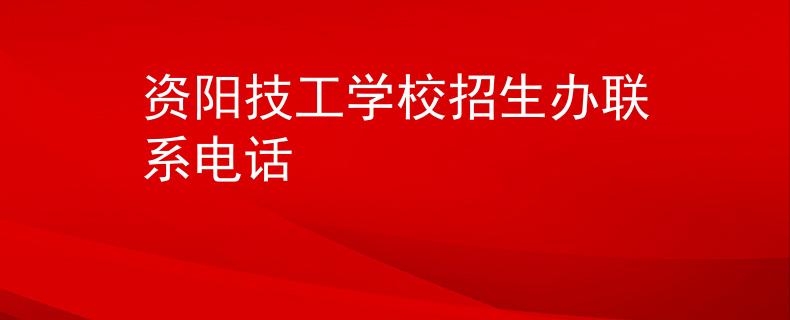资阳技工学校招生办联系电话