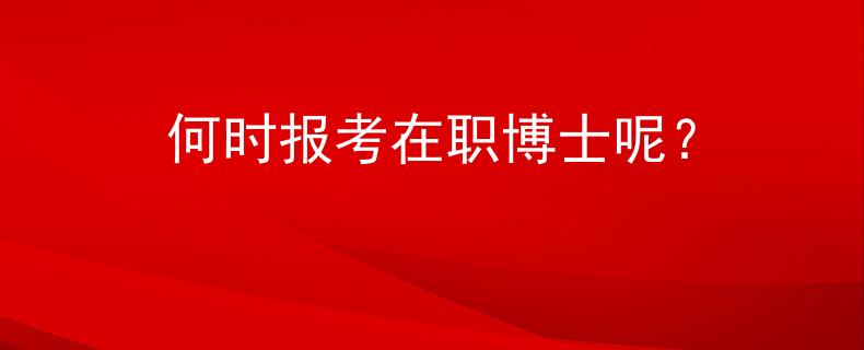 何时报考在职博士呢？