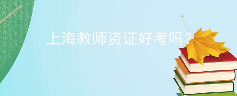 上海教师资证好考吗？