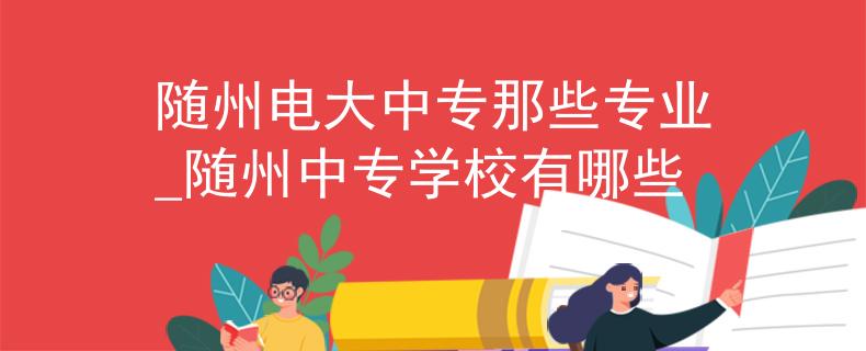 随州电大中专那些专业_随州中专学校有哪些