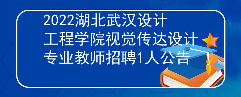 2022湖北武汉设计工程学院视觉传达设计专业教师招聘1人公告