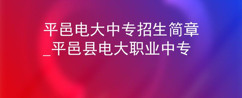 平邑电大中专招生简章_平邑县电大职业中专