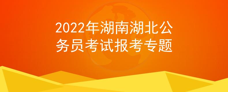 2022年湖南湖北公务员考试报考专题