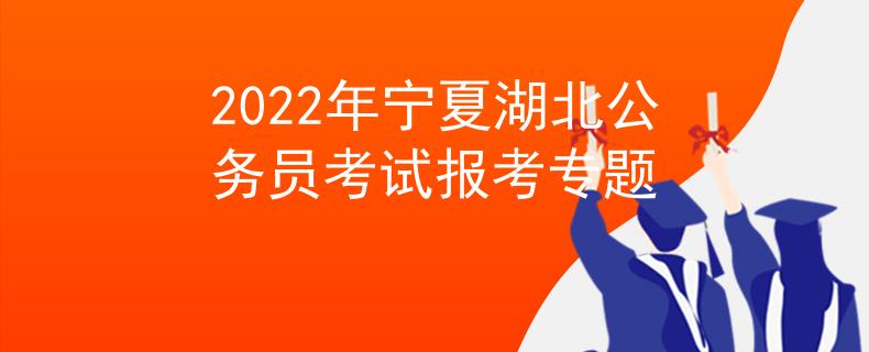 2022年宁夏湖北公务员考试报考专题